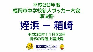 【箱崎－姪浜】平成３０年度福岡市中学校新人サッカー大会・準決勝