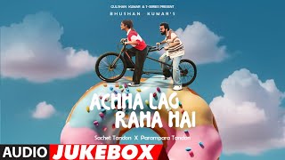 Achha Lag Raha Hai (Audio Jukebox) Full Album: Sachet-Parampara,Irshad K,Kumaar,Youngveer |Bhushan K