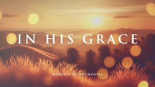 IN HIS GRACE - Soaking worship instrumental - Prayer, Devotional, Meditation and Relaxation