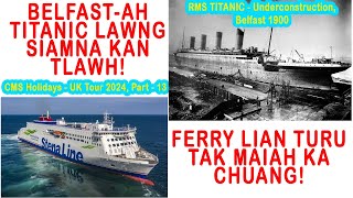 Glasgow to Belfast Tour- Titanic Lawng siamna kan tlawh! Ferry Lian lutukah kan chuang!