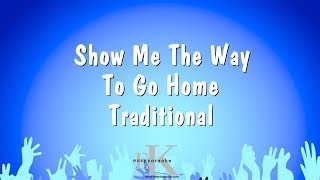 Show Me The Way To Go Home - Traditional (Karaoke Version)