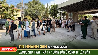 Xác minh thông tin 177 người được trao trả từ Campuchia | Tin nhanh 20h ngày 7/2 | ANTV