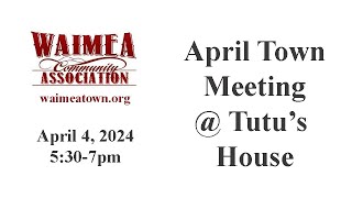 Waimea Community Association Town Meeting - Thursday, April 4, 2024