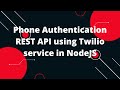 Phone Authentication REST API using Twilio service in  NodeJS OTP Verification
