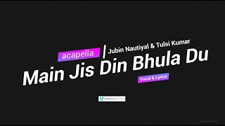 Main Jis Din Bhulaa Du - Acapella Vocal & Lyrics || Jubin Nautiyal & Tulsi Kumar || Vocal K. Studio