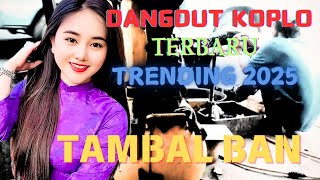 TRENDING 2025 [] TAMBAL BAN [] DANGDUT KOPLO TERBARU