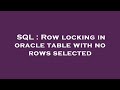 SQL : Row locking in oracle table with no rows selected
