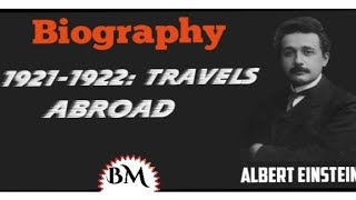 Albert Einstein-1921-1922: Travels abroad | @Biography T