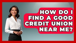 How Do I Find A Good Credit Union Near Me? - Ask Your Bank Teller