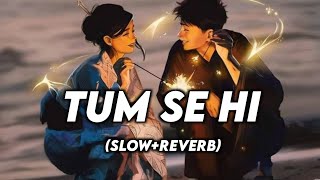 Tum Se Hi [Slow+Reverb]- Jab We Met | Mohit Chauhan | Love lyrics