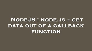 NodeJS : node.js -- get data out of a callback function