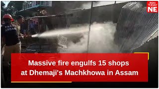 Assam: Massive fire engulfs 15 shops at Dhemaji's Machkhowa