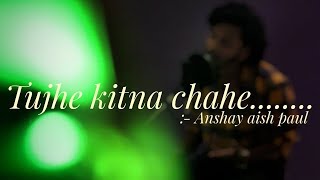 Tujhe Kitna Chahe or hum ||Cover Song||Kabir Singh||Anshay Paul|| Reprise