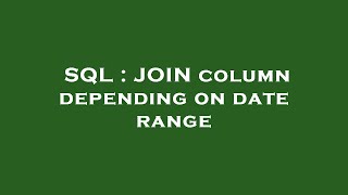 SQL : JOIN column depending on date range