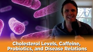 Cholesterol Levels, Caffeine, Probiotics, and Disease Relations | Dr. J Q & A