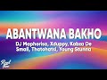 Dj Maphorisa, Xduppy, Kabza De Small - Abantwana Bakho (Lyrics) ft. Thatohatsi, Young Stunna