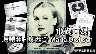 飛碟靈媒瑪麗亞‧奧西奇Maria Orsitsch  [異界默示錄 第87集]