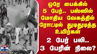 ஒரே பைக்கில் 5 பேர்.. பஸ்ஸில் மோதிய வேகத்தில் துடிதுடித்த உயிர்கள் - 2 பேர் பலி.. 3 பேரின் நிலை?