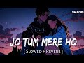 Jo Tum Mere Ho (Slowed + Reverb) | Anuv Jain | SK LOFI