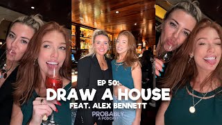 Ep 50: Draw A House feat. Alex Bennett - Probably A Podcast Full Episode