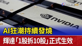 AI狂潮持續發燒 輝達「1股拆10股」正式生效