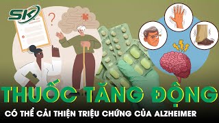 Có Thể Cải Thiện Triệu Chứng Của Alzheimer Bằng Thuốc Tăng Động Không? | SKĐS