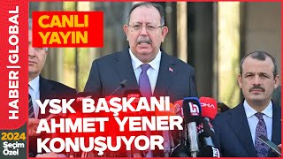 CANLI I YSK Başkanı Ahmet Yener Konuştu! İşte Seçimin Kazananları...