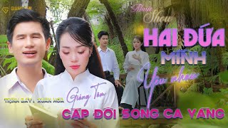 SIÊU PHẨM TAN CHẢY CẶP ĐÔI SONG CA VÀNG 🔥 HAI ĐỨA MÌNH YÊU NHAU - GIÁNG TÂM x XUÂN HÒA