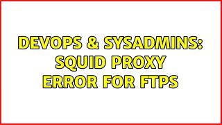 DevOps & SysAdmins: Squid Proxy error for ftps