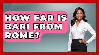 How Far Is Bari From Rome? - Story Of Italy