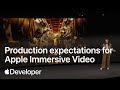 Production expectations for Apple Immersive Video: Learnings from 