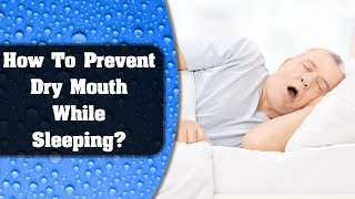 Dry Mouth Cure - How To Prevent Dry Mouth While Sleeping?