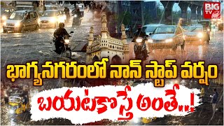 భాగ్యనగరంలో నాన్ స్టాప్ వర్షం బయటకొస్తే అంతే..! | Heavy Rains In Hyderabad | BIG TV