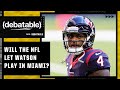 Will the NFL let Deshaun Watson play if the Dolphins acquire him? | (debatable)