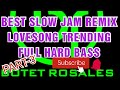 BEST SLOW JAM & TRENDING LOVESONG REMIX FULL HARD BASS