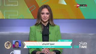 صباح ONTime -عمرو الحديدي يشيد بأداء كولر ومحمد هاني مع النادي الأهلى الفتره الأخيرة