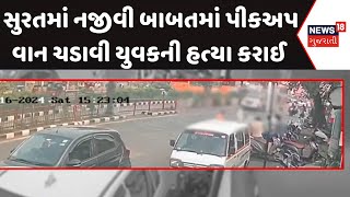 Surat News: સુરતમાં નજીવી બાબતમાં પીકઅપ વાન ચડાવી યુવકની હત્યા કરાઈ | Crime News | Police | News18