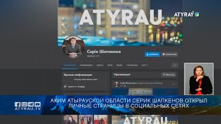 Аким атырауской области Серик Шапкенов открыл личные страницы в социальных сетях