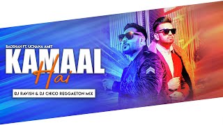 Kamaal Hai | Reggaeton Mix | Uchana Amit Feat. Badshah | DJ Ravish & DJ Chico