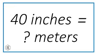 How to Convert 40 Inches to Meters (Easy Inch-to-Meter Example)