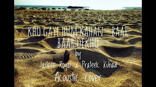 Kho Gaye Hum Kahan - Baar Baar Dekho | Prateek Kuhad x Jasleen Royal | FULL SONG | Acoustic Cover |
