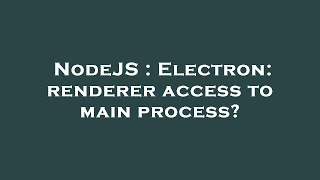 NodeJS : Electron: renderer access to main process?