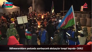 Sülhməramlıların postunda azərbaycanlı aksiyaçılar tonqal başında- CANLI