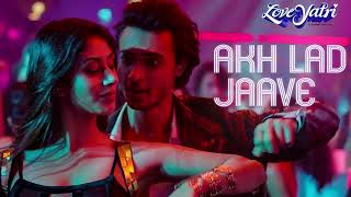 Full Song : Akh Lad Jaave | Loveyatri | Aayush S|Warina H |Badshah, Tanishk Bagchi,Jubin N, ,Asees K