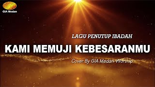 Lagu Penutup Ibadah | KAMI MEMUJI KEBESARANMU - Cover By GIA Medan