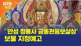 [BTN뉴스] 안성 청룡사 금동관음보살상' 보물 지정예고