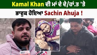 Kamal Khan ਦੀ ਮਾਂ ਦੇ ਦੇ/ਹਾਂ.ਤ 'ਤੇ  Sachin Ahuja ਹੋਇਆ ਭਾਵੁਕ  ! \