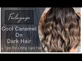 FOILAYAGE | Cool Caramel On DARK HAIR + TIPS For Lifting Dark Hair