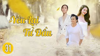 YÊU LẠI TỪ ĐẦU - TẬP 31 | Cao Minh Đạt, Tường Vi, Nguyên Vũ | Phim Tâm Lý Tình Cảm Việt Nam Hay 2023