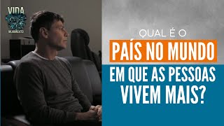 QUAL O PAÍS NO MUNDO EM QUE AS PESSOAS VIVEM MAIS? | VIDA EM MOVIMENTO